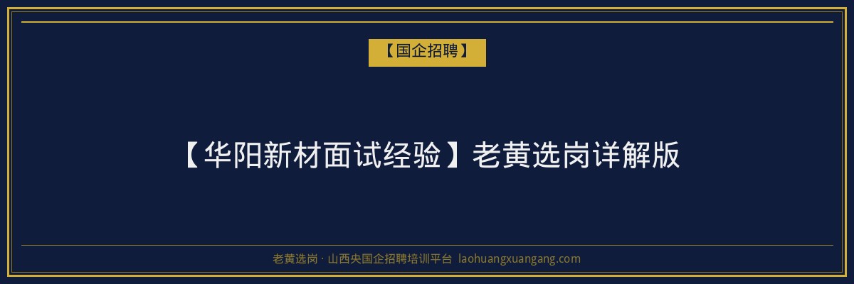 【华阳新材面试经验】老黄选岗详解版 - 老黄选岗