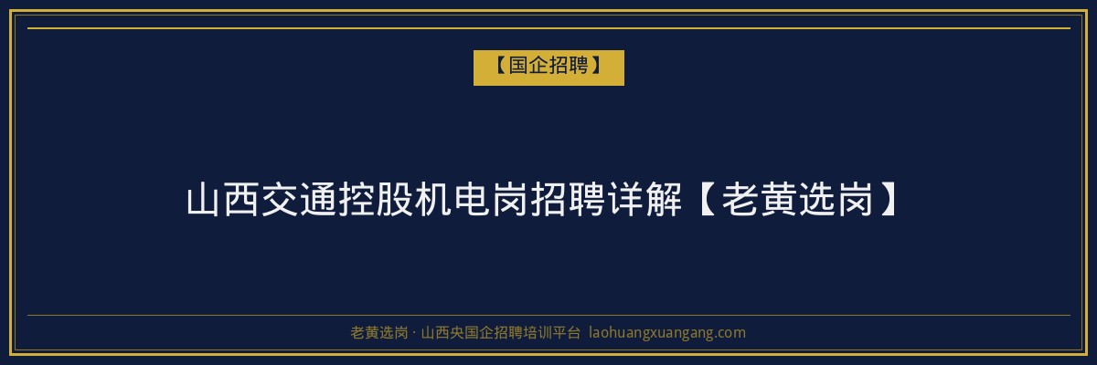 山西交通控股机电岗招聘详解【老黄选岗】 - 老黄选岗