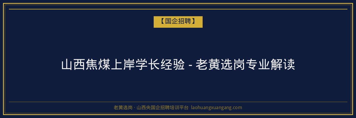 山西焦煤上岸学长经验 - 老黄选岗专业解读 - 老黄选岗
