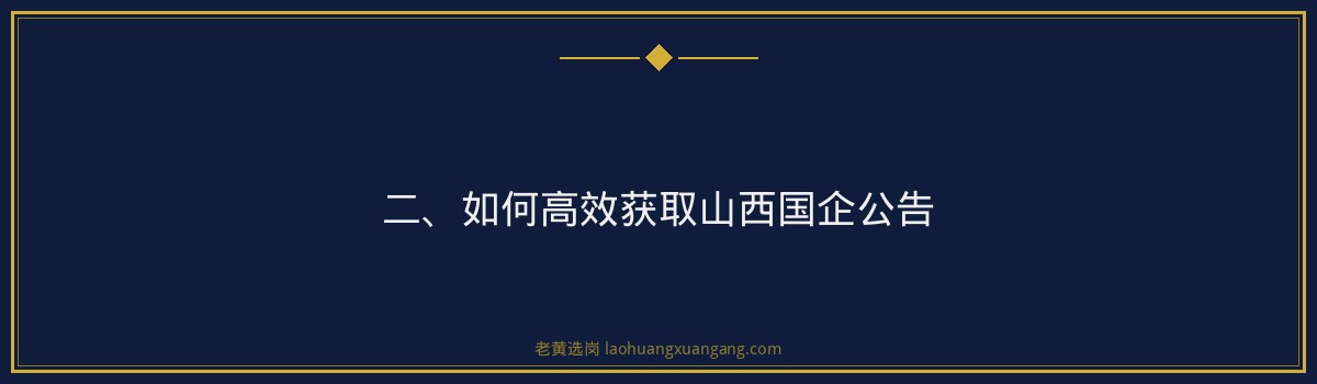 山西国企公告在哪里发布 - 老黄选岗专业解读 - 要点