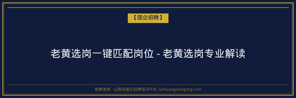老黄选岗一键匹配岗位 - 老黄选岗专业解读 - 老黄选岗