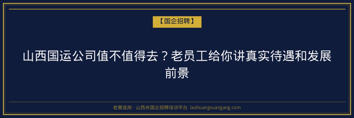 山西国运公司值不值得去？老员工给你讲真实待遇和发展前景 - 老黄选岗