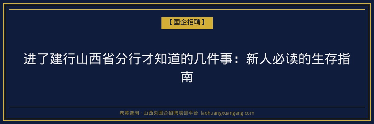 进了建行山西省分行才知道的几件事：新人必读的生存指南 - 老黄选岗