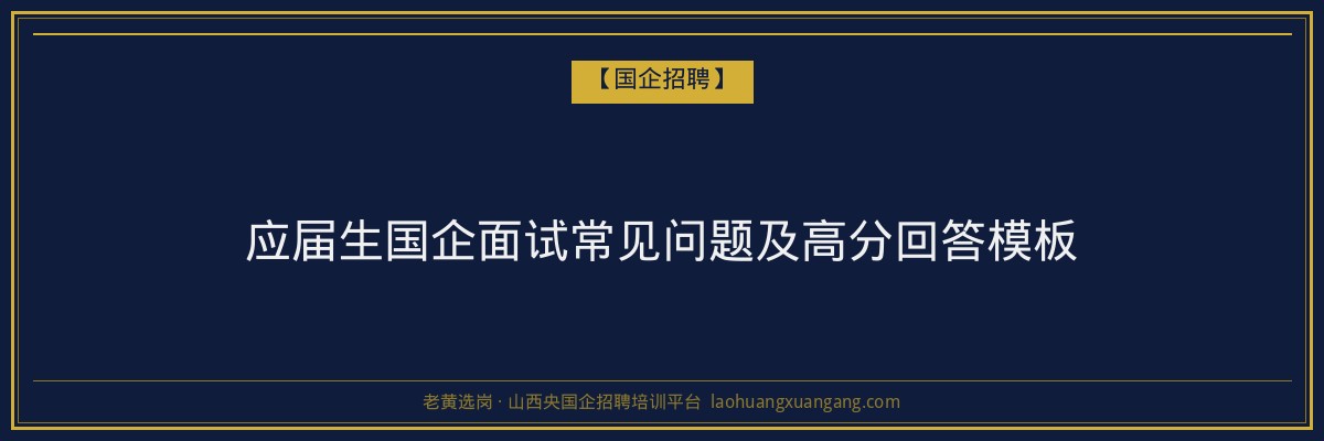 应届生国企面试常见问题及高分回答模板 - 老黄选岗