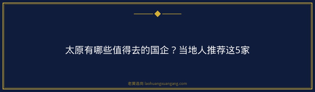 太原有哪些值得去的国企？当地人推荐这5家 - 要点