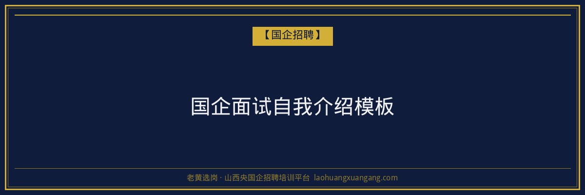 国企面试自我介绍模板 - 老黄选岗