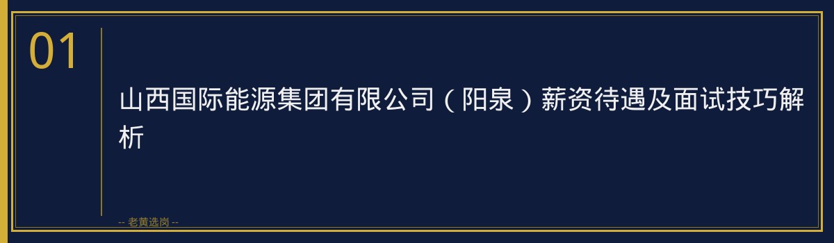 老黄选岗：揭秘山西国际能源集团有限公司（阳泉）薪资待遇及面试技巧 - 章节