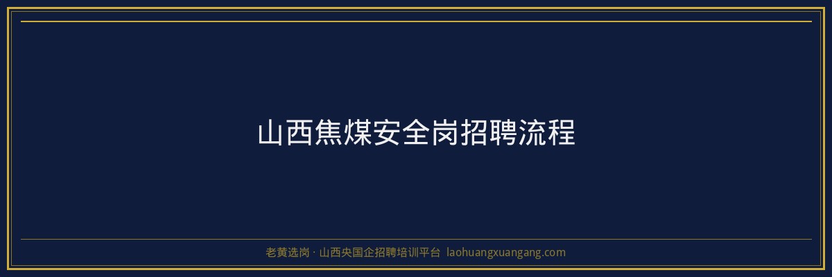 山西焦煤安全岗招聘流程 - 老黄选岗
