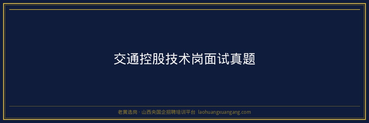 交通控股技术岗面试真题 - 老黄选岗