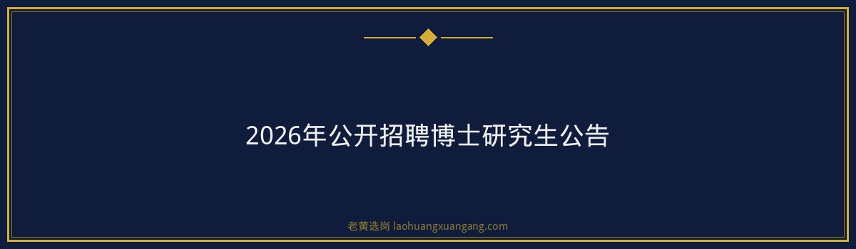 2026年公开招聘博士研究生公告 - 要点