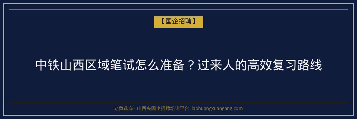 中铁山西区域笔试怎么准备？过来人的高效复习路线 - 老黄选岗