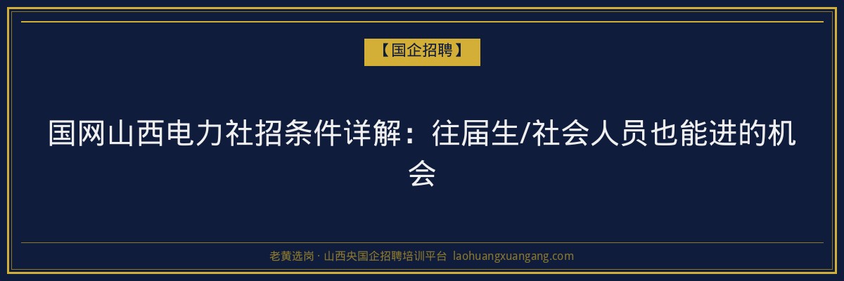 国网山西电力社招条件详解：往届生/社会人员也能进的机会 - 老黄选岗