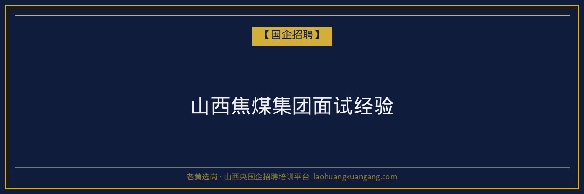 山西焦煤集团面试经验 - 老黄选岗