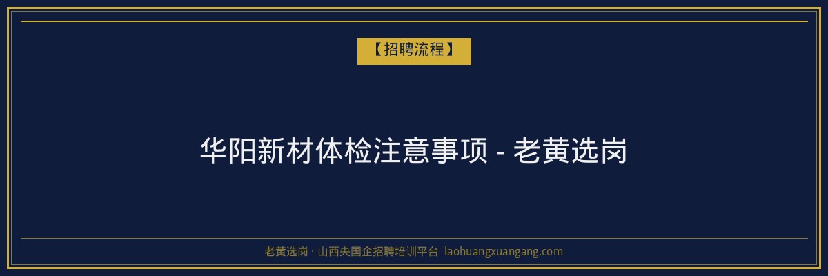 华阳新材体检注意事项 - 老黄选岗 - 老黄选岗