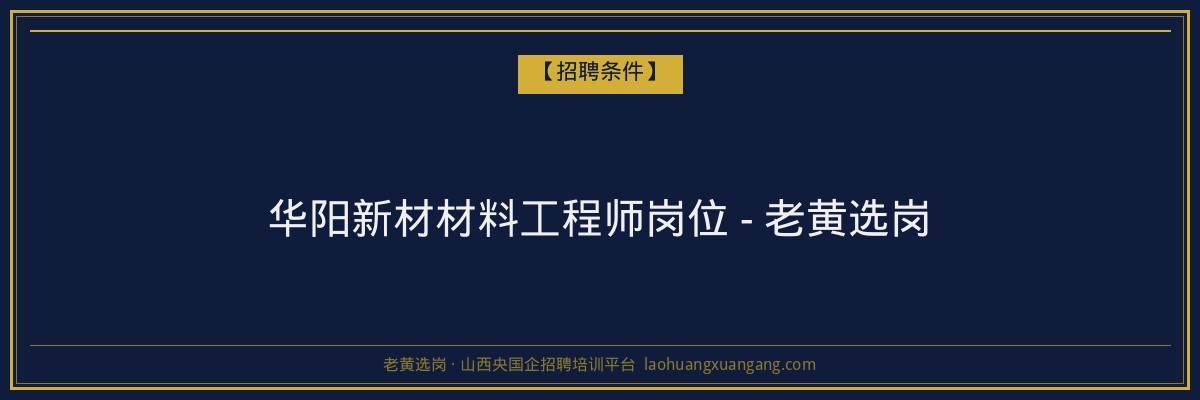 华阳新材材料工程师岗位 - 老黄选岗 - 老黄选岗