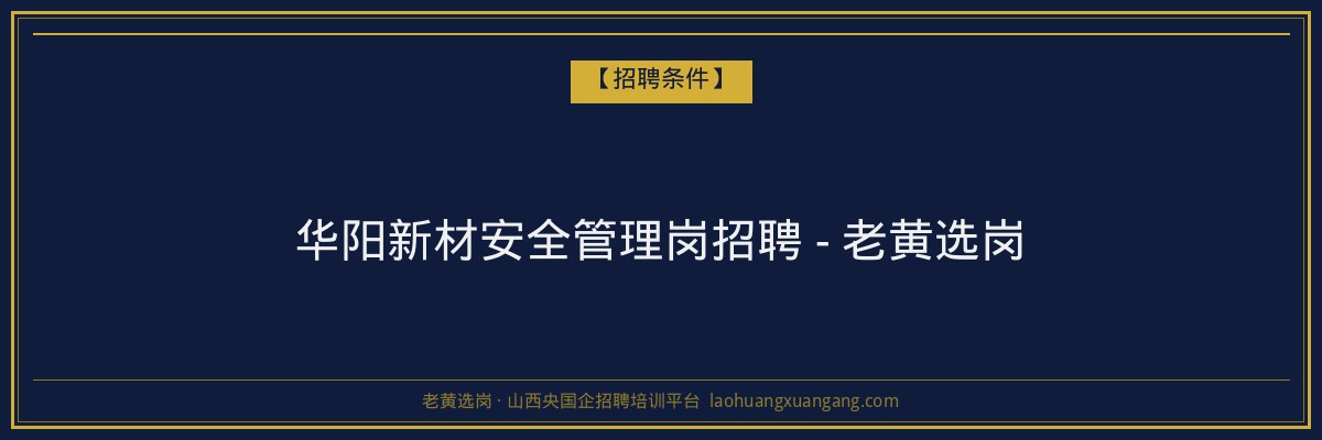 华阳新材安全管理岗招聘 - 老黄选岗 - 老黄选岗