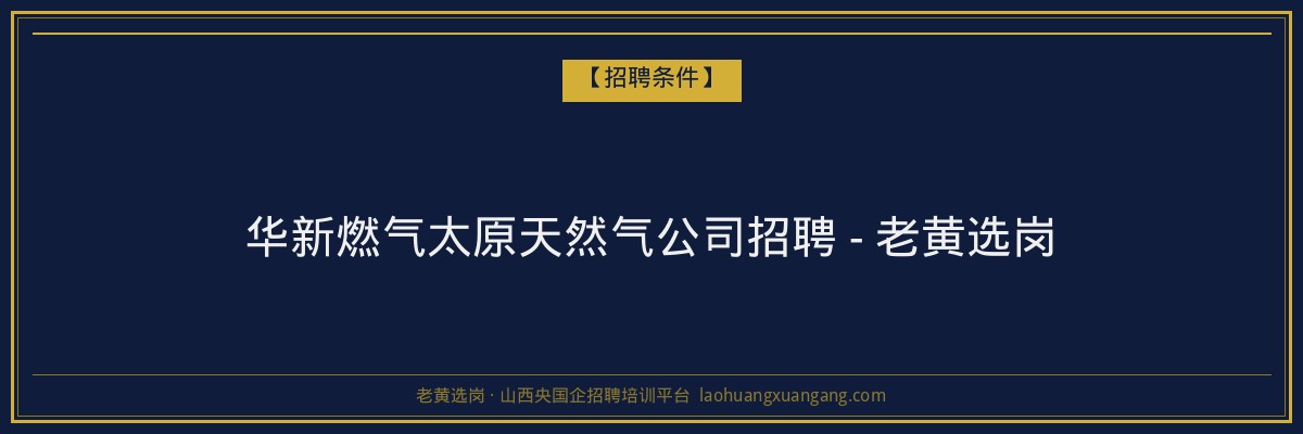华新燃气太原天然气公司招聘 - 老黄选岗 - 老黄选岗