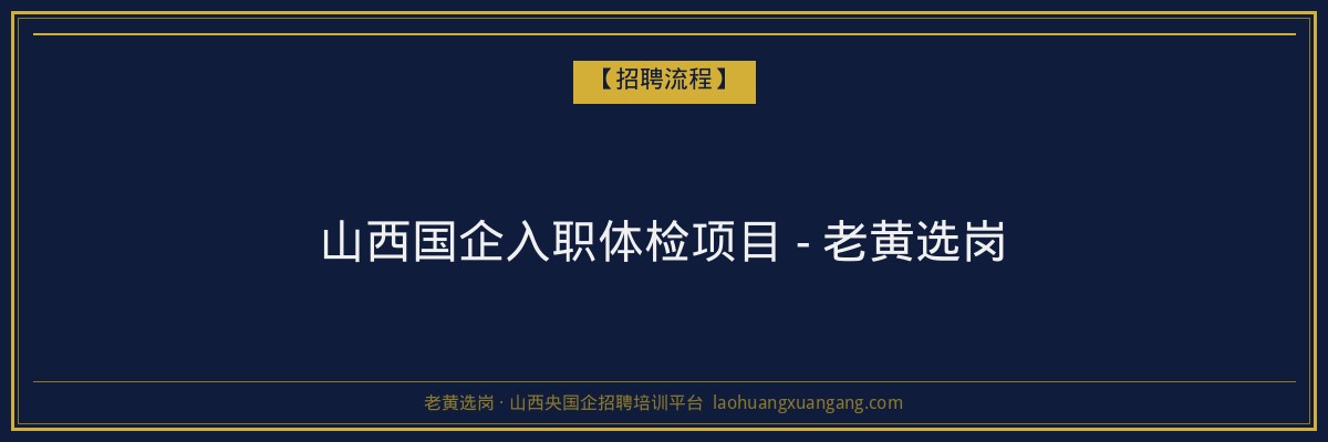 山西国企入职体检项目 - 老黄选岗 - 老黄选岗