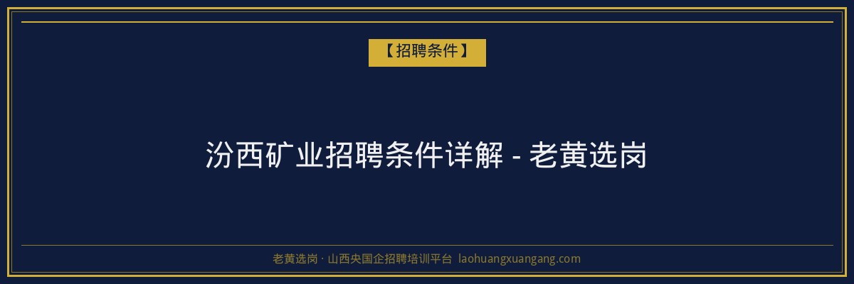 汾西矿业招聘条件详解 - 老黄选岗 - 老黄选岗