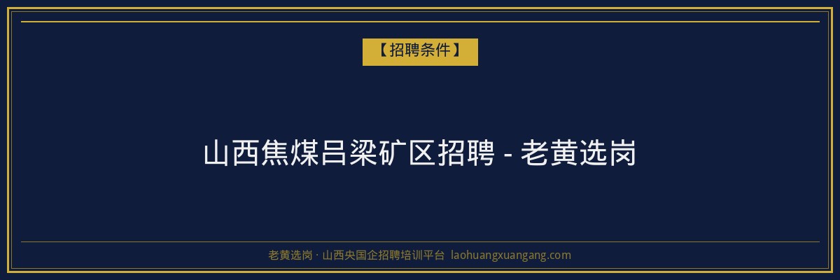 山西焦煤吕梁矿区招聘 - 老黄选岗 - 老黄选岗