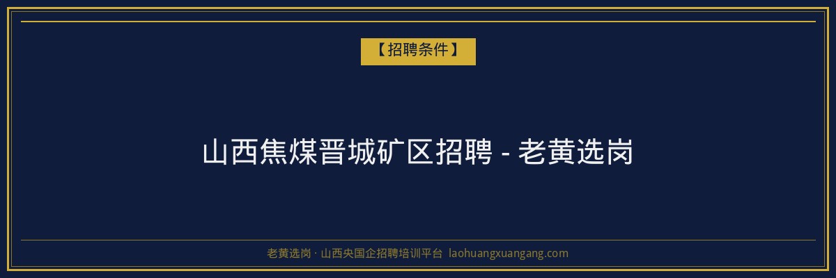山西焦煤晋城矿区招聘 - 老黄选岗 - 老黄选岗