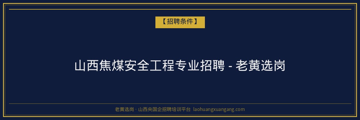 山西焦煤安全工程专业招聘 - 老黄选岗 - 老黄选岗