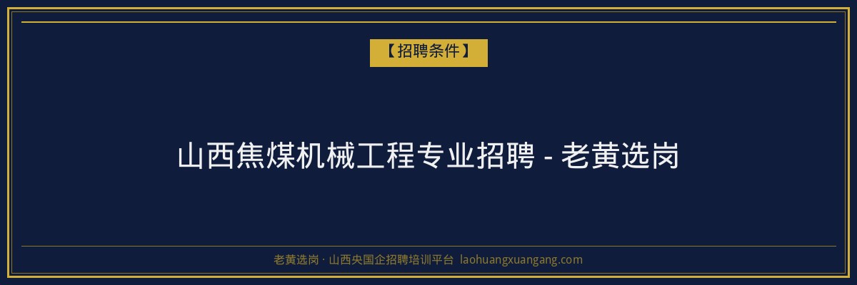 山西焦煤机械工程专业招聘 - 老黄选岗 - 老黄选岗