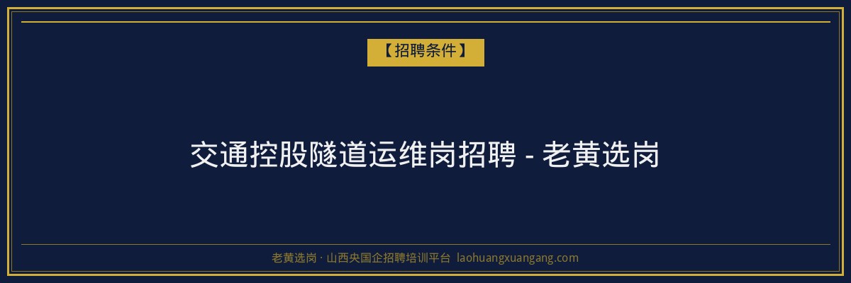 交通控股隧道运维岗招聘 - 老黄选岗 - 老黄选岗
