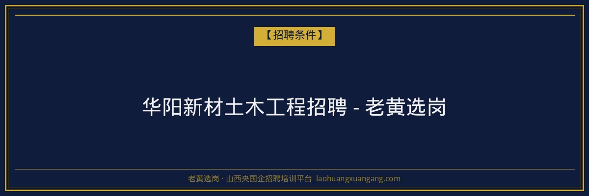 华阳新材土木工程招聘 - 老黄选岗 - 老黄选岗