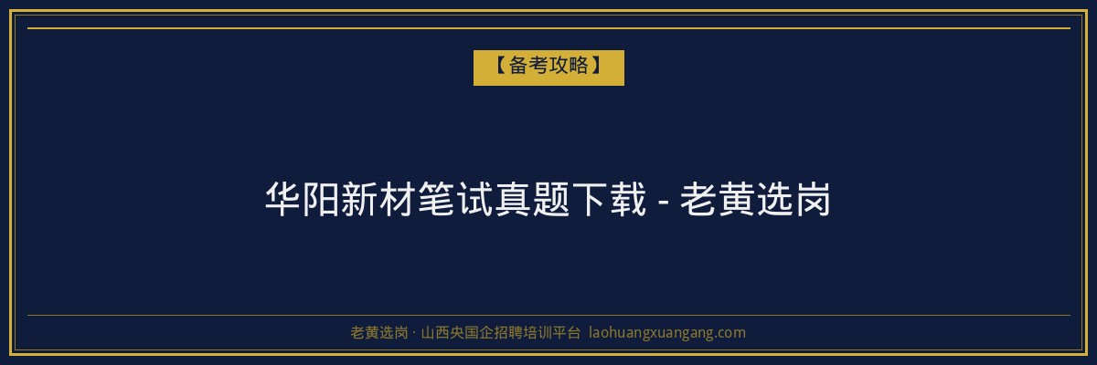 华阳新材笔试真题下载 - 老黄选岗 - 老黄选岗