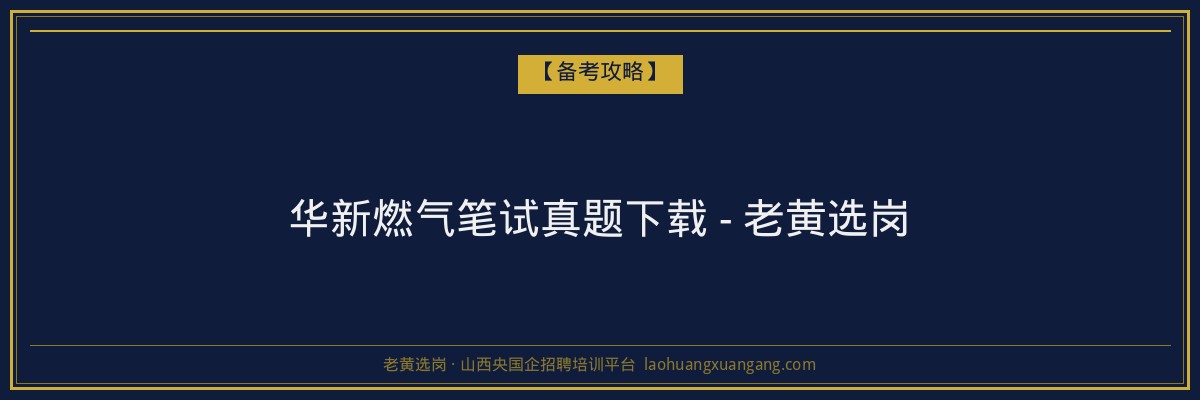 华新燃气笔试真题下载 - 老黄选岗 - 老黄选岗