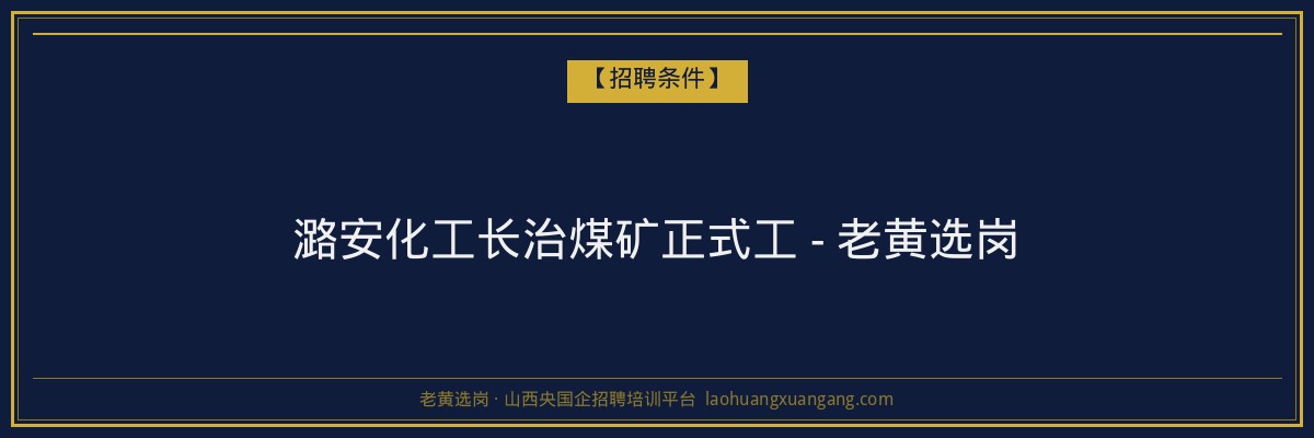 潞安化工长治煤矿正式工 - 老黄选岗 - 老黄选岗
