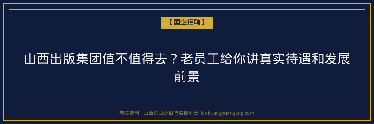 山西出版集团值不值得去？老员工给你讲真实待遇和发展前景 - 老黄选岗