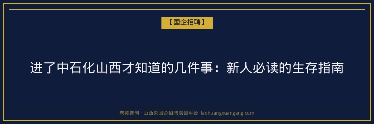 进了中石化山西才知道的几件事：新人必读的生存指南 - 老黄选岗