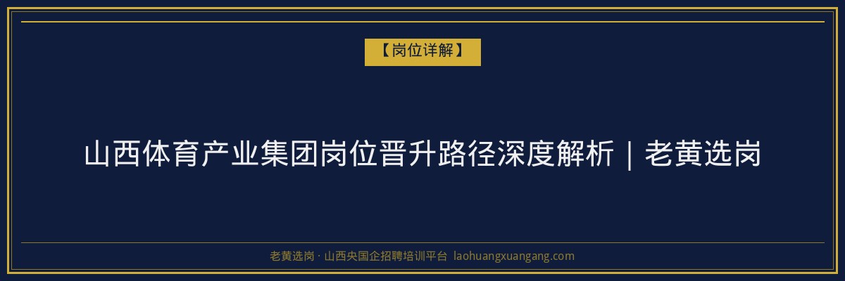 山西体育产业集团岗位晋升路径深度解析｜老黄选岗 - 老黄选岗