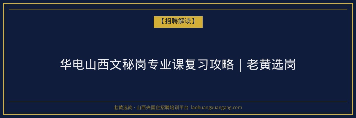 华电山西文秘岗专业课复习攻略｜老黄选岗 - 老黄选岗
