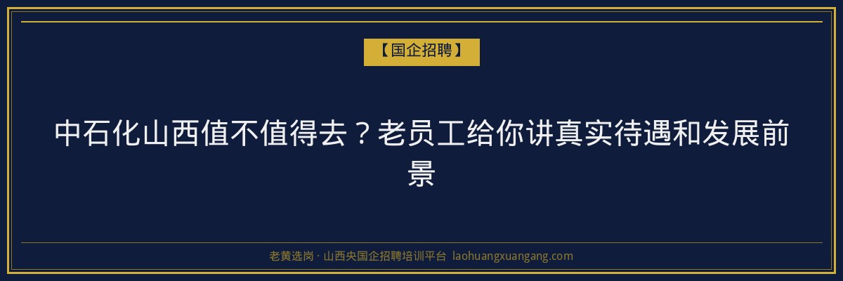 中石化山西值不值得去？老员工给你讲真实待遇和发展前景 - 老黄选岗