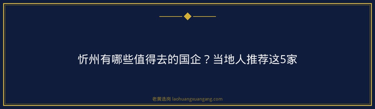 忻州有哪些值得去的国企？当地人推荐这5家 - 要点