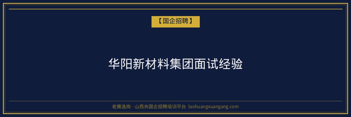 华阳新材料集团面试经验 - 老黄选岗