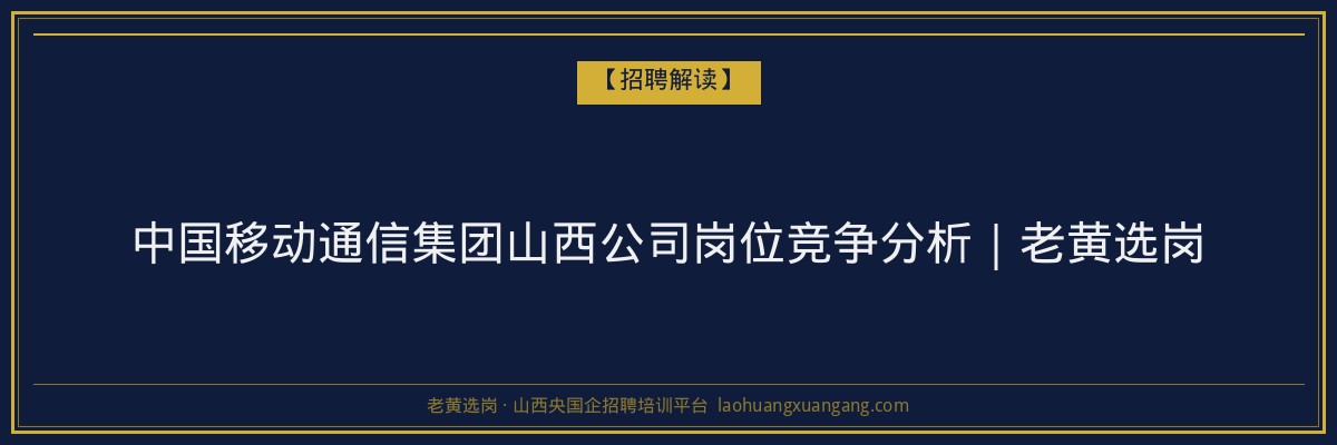 中国移动通信集团山西公司岗位竞争分析|老黄选岗 - 老黄选岗