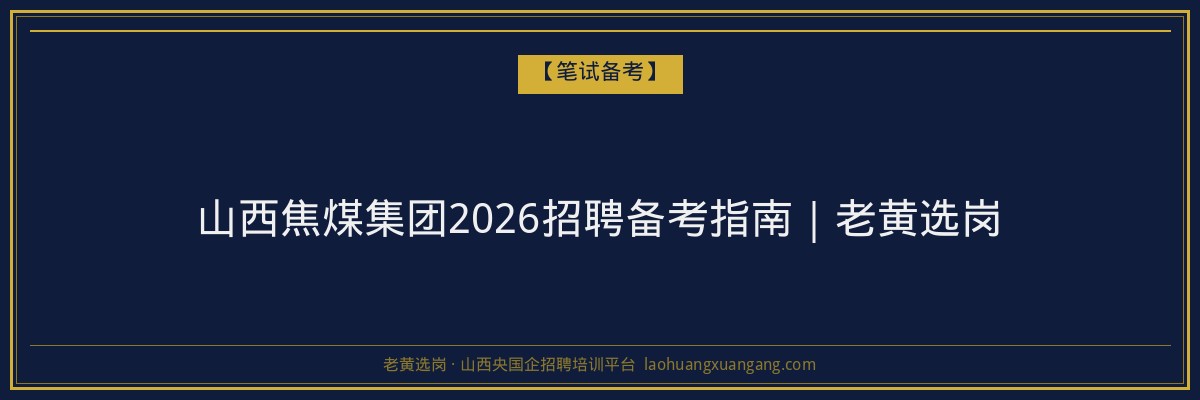 山西焦煤集团2026招聘备考指南｜老黄选岗 - 老黄选岗