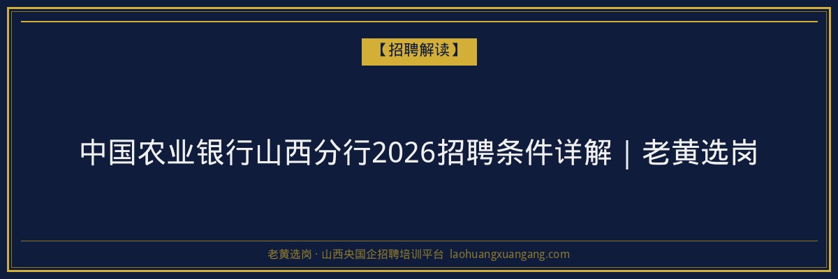 中国农业银行山西分行2026招聘条件详解｜老黄选岗 - 老黄选岗