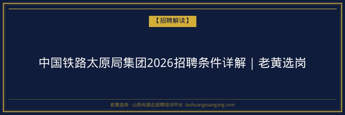 中国铁路太原局集团2026招聘条件详解｜老黄选岗 - 老黄选岗