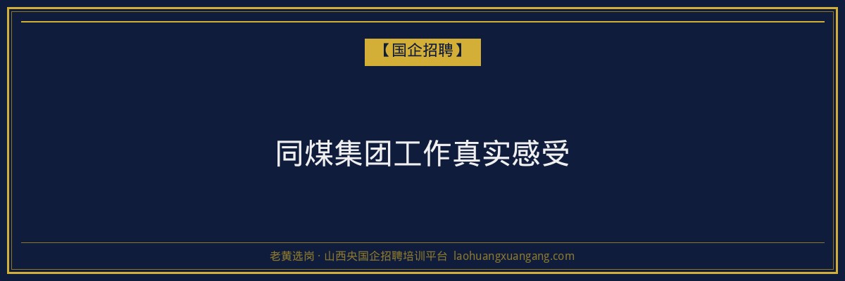 同煤集团工作真实感受 - 老黄选岗