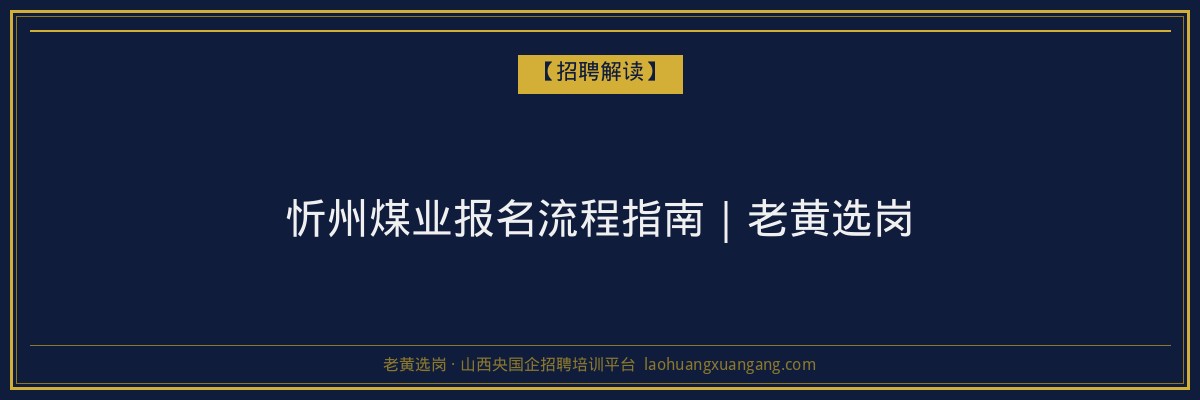 忻州煤业报名流程指南｜老黄选岗 - 老黄选岗