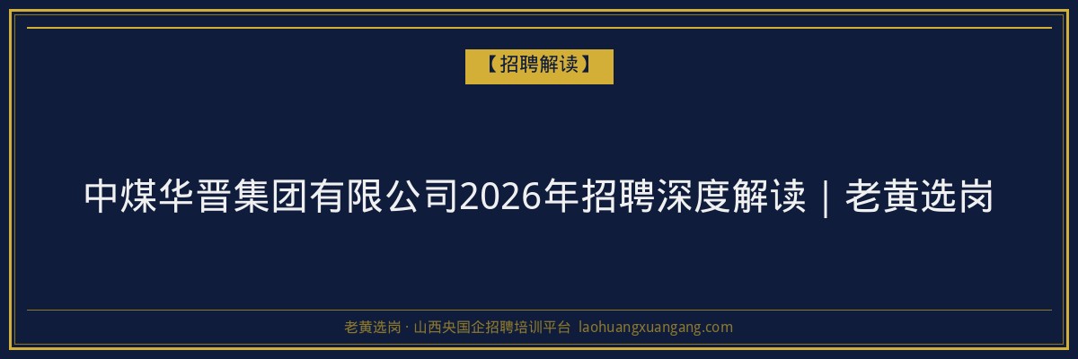 中煤华晋集团有限公司2026年招聘深度解读｜老黄选岗 - 老黄选岗