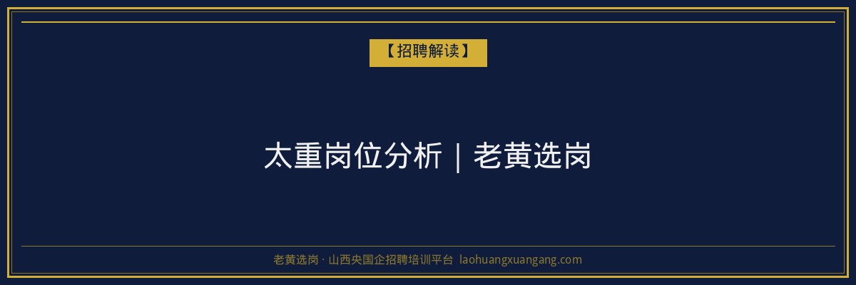太重岗位分析｜老黄选岗 - 老黄选岗