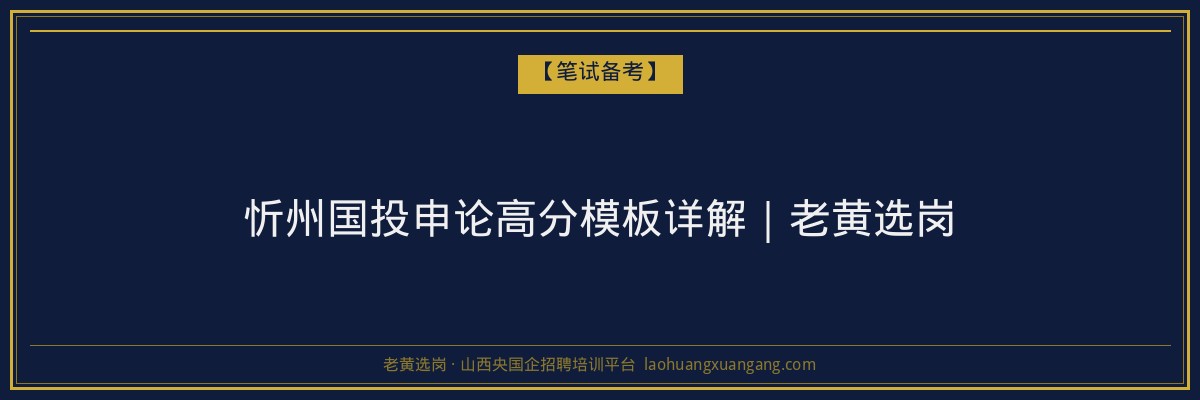 忻州国投申论高分模板详解|老黄选岗 - 老黄选岗