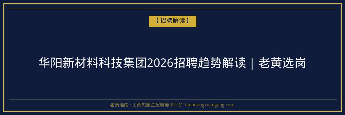 华阳新材料科技集团2026招聘趋势解读｜老黄选岗 - 老黄选岗