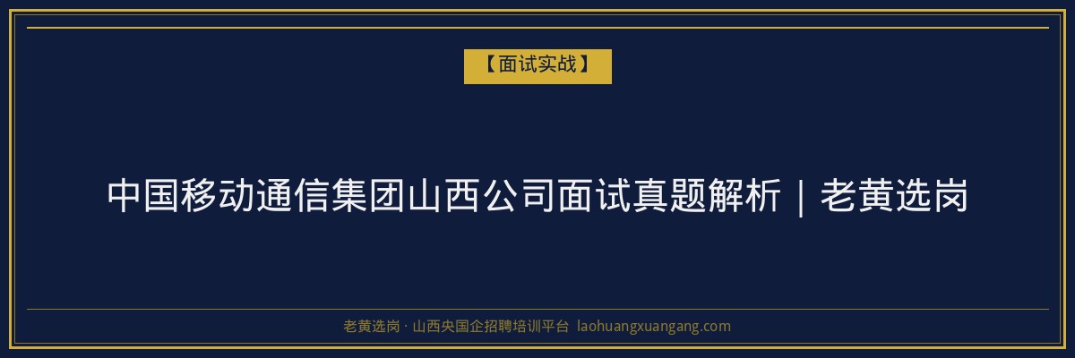 中国移动通信集团山西公司面试真题解析｜老黄选岗 - 老黄选岗